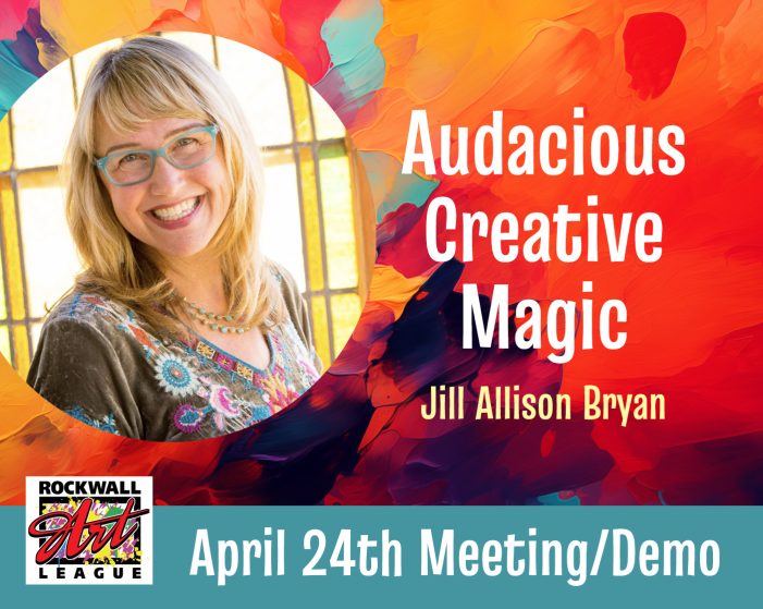 Rockwall Art League Presents:  Jill Allison Bryan – Audacious Creative Magic