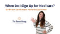 When Do I Sign Up for Medicare? The Enrollment Windows Explained