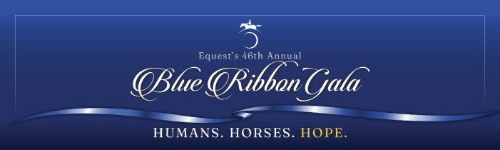 Hope Begins Here: Equest Announces 46th Annual Blue Ribbon Gala Hope Begins Here: Equest Announces 46th Annual Blue Ribbon Gala